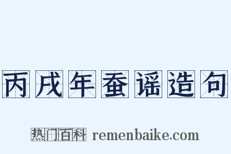 丙戌年蚕谣造句是什么意思的图片